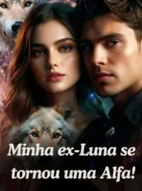 Minha ex-Luna se tornou uma Alfa!