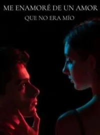 ME ENAMORÉ DE UN AMOR QUE NO ERA MÍO.