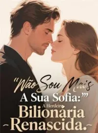 Não Sou Mais A Sua Sofia: A Herdeira Bilionária Renascida